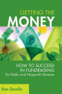 Getting the Money: How to Succeed in Fundraising for Public and Nonprofit Libraries
