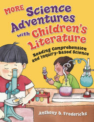 Title: MORE Science Adventures with Children's Literature: Reading Comprehension and Inquiry-Based Science, Author: Anthony D. Fredericks