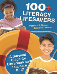 Title: 100+ Literacy Lifesavers: A Survival Guide for Librarians and Teachers K-12, Author: Pamela S. Bacon