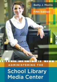 Title: Administering the School Library Media Center / Edition 5, Author: Betty J. Morris