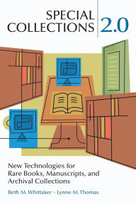 Special Collections 2.0: Using New Technologies to Collect Describe Promote and Preserve Rare Books Manuscripts and Archival Collections