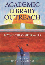 Title: Academic Library Outreach: Beyond the Campus Walls, Author: Nancy D. Courtney