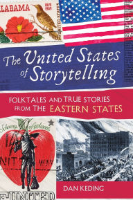 Title: The United States of Storytelling: Folktales and True Stories from the Eastern States, Author: Dan Keding