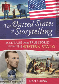 Title: The United States of Storytelling: Folktales and True Stories from the Western States, Author: Dan Keding