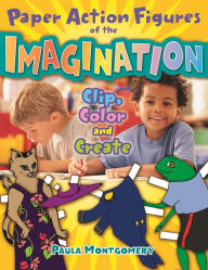 Title: Paper Action Figures of the Imagination: Clip Color and Create, Author: Paula Montgomery