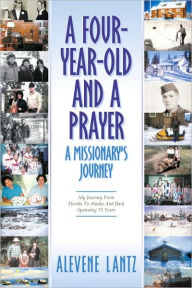 Title: A Four Year Old and a Prayer-A Missionary's Journey, Author: Alevene Lantz
