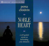 Title: Noble Heart: A Self-Guided Retreat on Befriending Your Obstacles, Author: Pema Chödrön