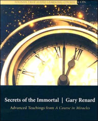 Title: Secrets of the Immortal: Advanced Teachings from A Course in Miracles, Author: Gary Renard