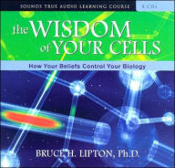 Title: The Wisdom of Your Cells: How Your Beliefs Control Your Biology, Author: Bruce H. Lipton Ph.D.