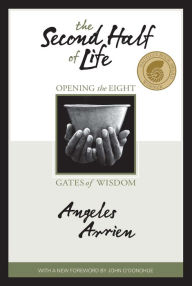 Title: The Second Half of Life: Opening the Eight Gates of Wisdom, Author: Angeles Arrien
