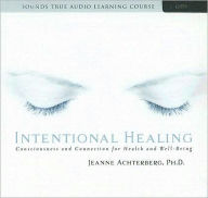 Intentional Healing: Consciousness and Connection for Health and Well-Being