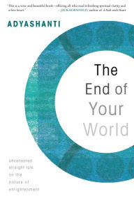Title: The End of Your World: Uncensored Straight Talk on the Nature of Enlightenment, Author: Adyashanti