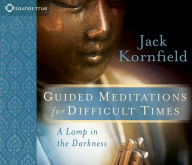 Title: Guided Meditations for Difficult Times: A Lamp in the Darkness, Author: Jack Kornfield Ph.D.
