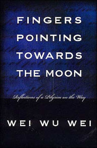 Title: Fingers Pointing Towards the Moon: Reflections of a Pilgrim on the Way, Author: Wei Wu Wei