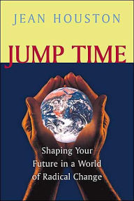 Title: Jump Time: Shaping Your Future in a World of Radical Change / Edition 2, Author: Jean Houston