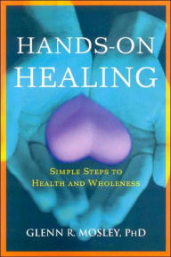 Title: Hands-on Healing: Simple Steps to Health and Wholeness, Author: Glenn R. Mosley