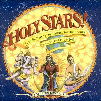 Holy Stars!: Favorite Deities, Prophets, Saints & Sages from Around the World