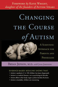 Title: Changing the Course of Autism: A Scientific Approach for Parents and Physicians, Author: Bryan Jepson
