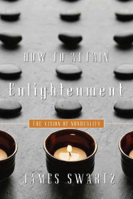 Title: How to Attain Enlightenment: The Vision of Non-Duality, Author: James Swartz