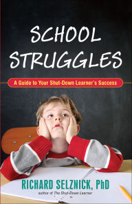 Title: School Struggles: A Guide to Your Shut-Down Learner's Success, Author: Richard Selznick