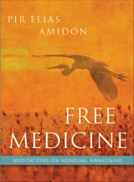 Title: Free Medicine: Meditations on Nondual Awakening, Author: Pir Elias Amidon