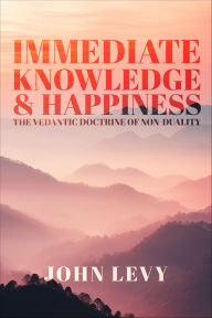 Title: Immediate Knowledge and Happiness: Vedantic Doctrine of Non-Duality, Author: John Levy