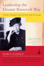 Leadership the Eleanor Roosevelt Way: Timeless Strategies from the First Lady of Courage