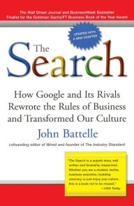 Title: The Search: How Google and Its Rivals Rewrote the Rules of Business and Transformed Our Culture, Author: John Battelle