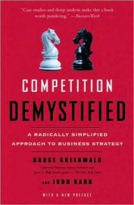 Title: Competition Demystified: A Radically Simplified Approach to Business Strategy, Author: Bruce C. Greenwald