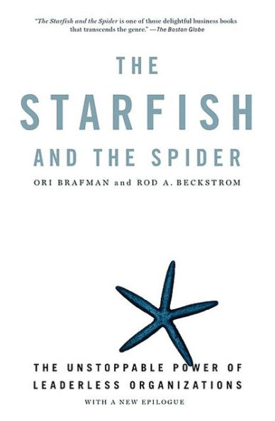 The Starfish and the Spider: The Unstoppable Power of Leaderless Organizations