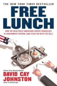 Title: Free Lunch: How the Wealthiest Americans Enrich Themselves at Government Expense (and Stick You with the Bill), Author: David Cay Johnston