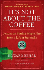 It's Not about the Coffee: Lessons on Putting People First from a Life at Starbucks