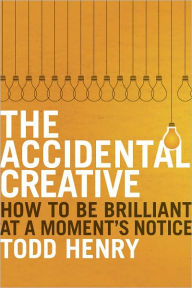 The Accidental Creative: How to Be Brilliant at a Moment's Notice