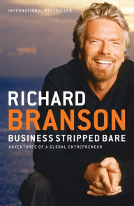 Title: Business Stripped Bare: Adventures of a Global Entrepreneur, Author: Richard Branson