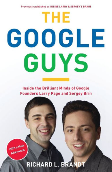 The Google Guys: Inside the Brilliant Minds of Google Founders Larry Page and Sergey Brin