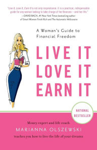 Title: Live It, Love It, Earn It: A Woman's Guide to Financial Freedom, Author: Marianna Olszewski
