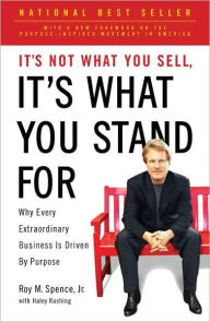 Title: It's Not What You Sell, It's What You Stand For: Why Every Extraordinary Business Is Driven by Purpose, Author: Roy M. Spence Jr.