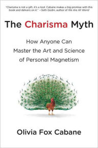 The Charisma Myth: How Anyone Can Master the Art and Science of Personal Magnetism