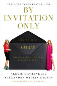 By Invitation Only: How We Built Gilt and Changed the Way Millions Shop