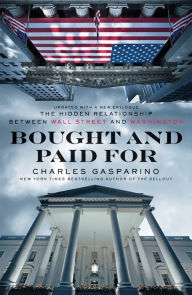 Title: Bought and Paid For: The Hidden Relationship Between Wall Street and Washington, Author: Charles Gasparino