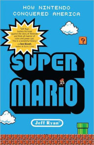 Title: Super Mario: How Nintendo Conquered America, Author: Jeff Ryan