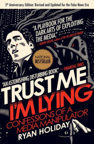 Title: Trust Me, I'm Lying: Confessions of a Media Manipulator, Author: Ryan Holiday