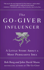 Title: The Go-Giver Influencer: A Little Story About a Most Persuasive Idea (Go-Giver, Book 3), Author: Bob Burg