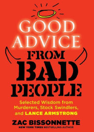 Good Advice from Bad People: Selected Wisdom from Murderers, Stock Swindlers, and Lance Armstrong