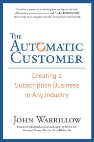 Title: The Automatic Customer: Creating a Subscription Business in Any Industry, Author: John Warrillow