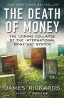 The Death of Money: The Coming Collapse of the International Monetary System