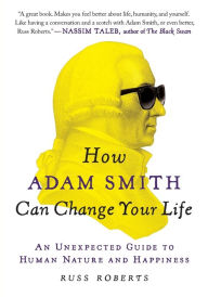 Title: How Adam Smith Can Change Your Life: An Unexpected Guide to Human Nature and Happiness, Author: Russ Roberts