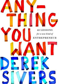 Title: Anything You Want: 40 Lessons for a New Kind of Entrepreneur, Author: Derek Sivers