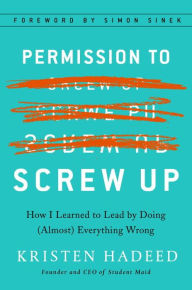 Title: Permission to Screw Up: How I Learned to Lead by Doing (Almost) Everything Wrong, Author: Kristen Hadeed