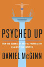 Psyched Up: How the Science of Mental Preparation Can Help You Succeed